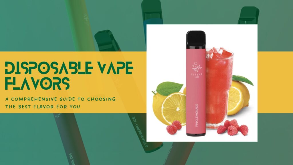 Disposable Vape Flavors A Comprehensive Guide To Choosing The Best Flavor For You